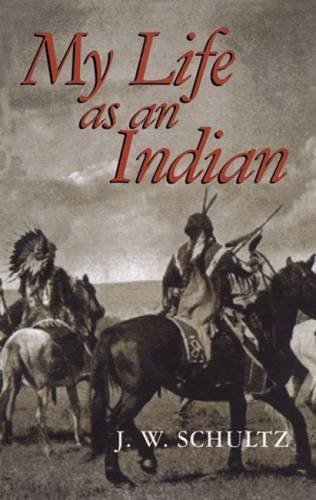 J. W. Schultz My Life As An Indian 