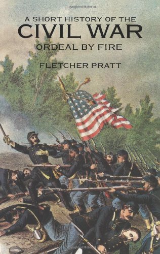 Fletcher Pratt A Short History Of The Civil War Ordeal By Fire 