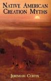 Jeremiah Curtin Native American Creation Myths 