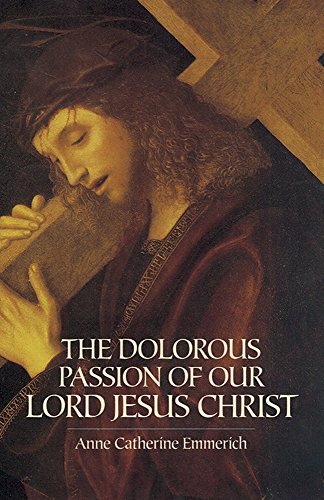 Anne Catherine Emmerich/The Dolorous Passion of Our Lord Jesus Christ