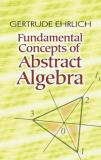Gertrude Ehrlich Fundamental Concepts Of Abstract Algebra 