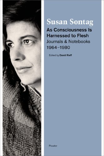 Susan Sontag/As Consciousness Is Harnessed to Flesh@ Journals and Notebooks, 1964-1980