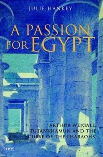 Julie Hankey A Passion For Egypt Arthur Weigall Tutankhamun And The 'curse Of The 