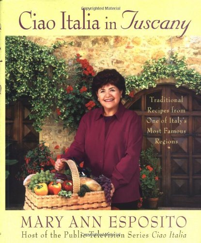 Mary Ann Esposito Ciao Italia In Tuscany Traditional Recipes From One Of Italy's Most Famo 