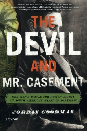 Jordan Goodman The Devil And Mr. Casement One Man's Battle For Human Rights In South Americ 