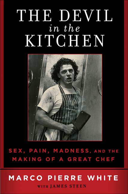 Marco Pierre White Devil In The Kitchen The Sex Pain Madness And The Making Of A Great Chef 