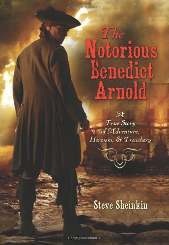 Steve Sheinkin/The Notorious Benedict Arnold@A True Story of Adventure, Heroism, & Treachery