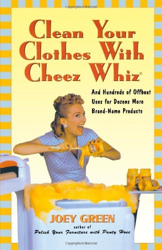 Joey Green/Clean Your Clothes with Cheez Whiz@ And Hundreds of Offbeat Uses for Dozens More Bran