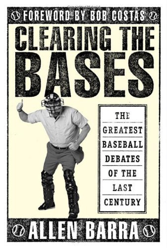 Allen Barra/Clearing the Bases@ The Greatest Baseball Debates of the Last Century