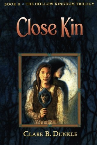Clare B. Dunkle/Close Kin@ Book II -- The Hollow Kingdom Trilogy