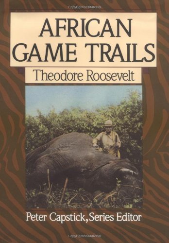 Theodore Roosevelt African Game Trails An Account Of The African Wanderings Of An Americ 