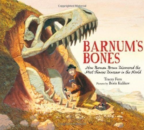 Tracey Fern Barnum's Bones How Barnum Brown Discovered The Most Famous Dinos 