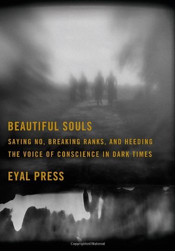Eyal Press/Beautiful Souls@ Saying No, Breaking Ranks, and Heeding the Voice