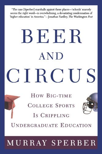 Murray Sperber/Beer and Circus@ How Big-Time College Sports is Crippling Undergra