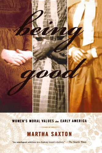 Martha Saxton/Being Good@ Women's Moral Values in Early America