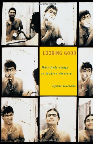 Lynne Luciano/Looking Good@ Male Body Image in Modern America