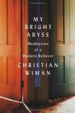Christian Wiman My Bright Abyss Meditation Of A Modern Believer 