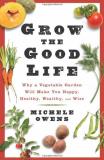 Michele Owens Grow The Good Life Why A Vegetable Garden Will Make You Happy Healt 