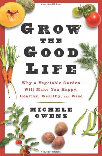 Michele Owens Grow The Good Life Why A Vegetable Garden Will Make You Happy Healt 