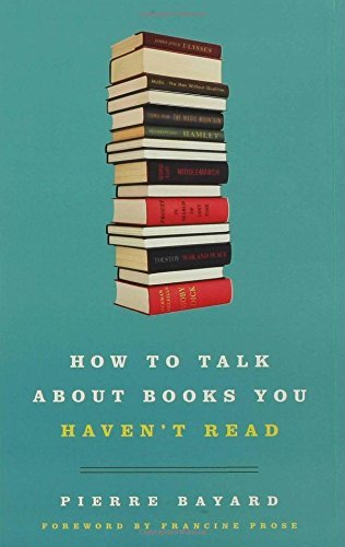 Pierre Bayard/How to Talk about Books You Haven't Read