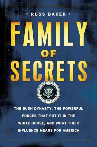 Russ Baker Family Of Secrets The Bush Dynasty The Powerful Forces That Put It 
