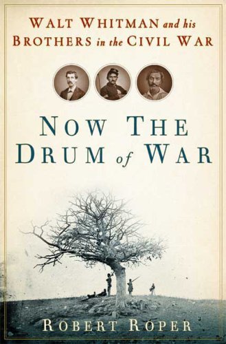 Robert Roper/Now The Drum Of War@Walt Whitman And His Brothers In The Civil War
