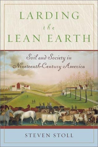 Steven Stoll Larding The Lean Earth Soil And Society In Nineteenth Century America 