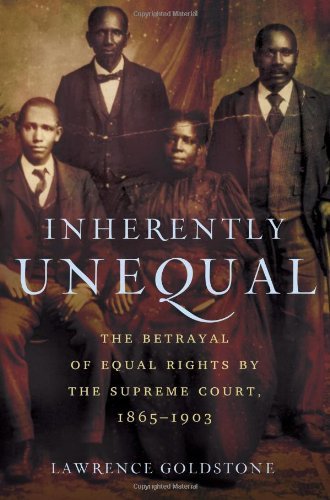 Lawrence Goldstone/Inherently Unequal@ The Betrayal of Equal Rights by the Supreme Court