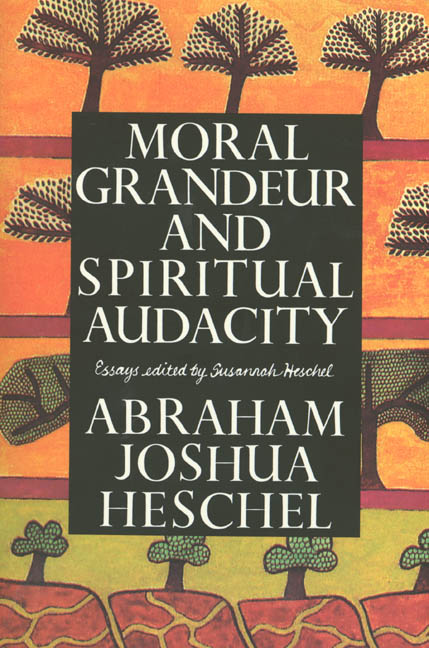 Abraham Joshua Heschel Moral Grandeur And Spiritual Audacity Essays 