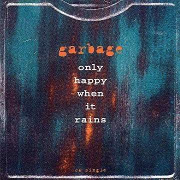 Garbage/Only Happy When It Rains / Gir