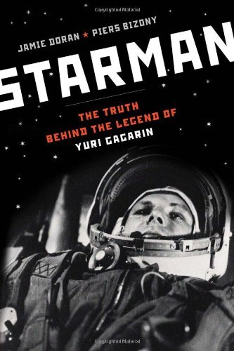 Piers Bizony Starman The Truth Behind The Legend Of Yuri Gagarin 