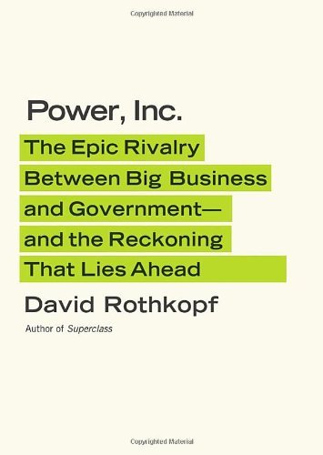 David Rothkopf/Power, Inc.@ The Epic Rivalry Between Big Business and Governm