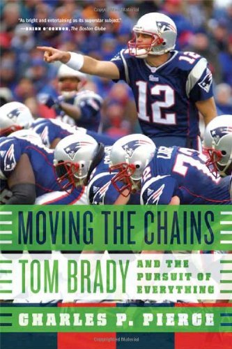 Charles P. Pierce/Moving the Chains@Tom Brady and the Pursuit of Everything