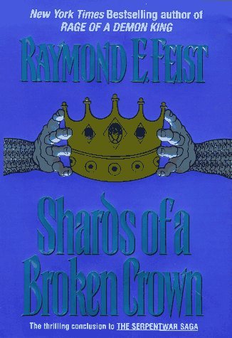 Raymond E. Feist/Shards Of A Broken Crown@The Serpentwar Daga, Vol. 4