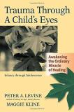 Peter A. Levine Trauma Through A Child's Eyes Awakening The Ordinary Miracle Of Healing; Infanc 