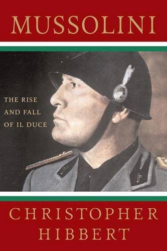 Christopher Hibbert Mussolini The Rise And Fall Of Il Duce 
