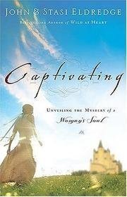 John Eldredge Captivating Revised And Updated Unveiling The Mystery Of A Woman's Soul 