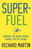 Richard Martin Superfuel Thorium The Green Energy Source For The Future 