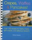 Kathryn Hawkins Crepes Waffles And Pancakes! Over 100 Recipes For Hearty Meals Light Snacks 