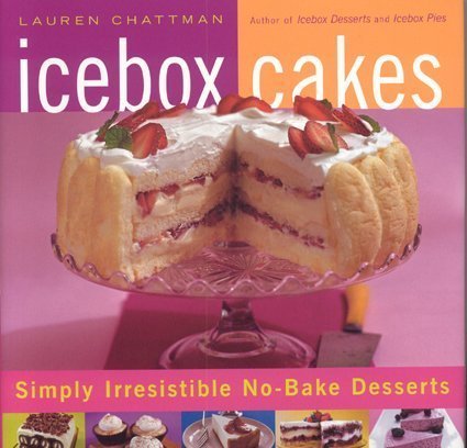 Lauren Chattman Icebox Cakes Simply Irresistible No Bake Desserts 
