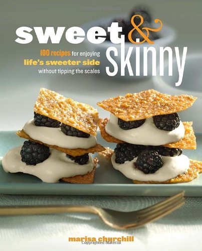 Marisa Churchill Sweet & Skinny 100 Recipes For Enjoying Life's Sweeter Side With 