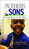 Jean Lush Mothers & Sons Raising Boys To Be Men 