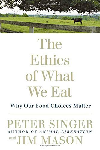 Peter Singer/Ethics Of What We Eat,The@Why Our Food Choices Matter