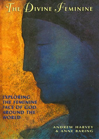Andrew Harvey Anne Baring The Divine Feminine Recovering The Feminine Face 