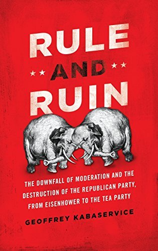 Geoffrey Kabaservice/Rule and Ruin@ The Downfall of Moderation and the Destruction of
