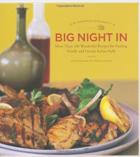 Domenica Marchetti Big Night In More Than 100 Wonderful Recipes For Feeding Famil 