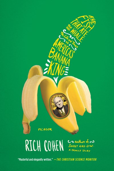Rich Cohen/The Fish That Ate the Whale@ The Life and Times of America's Banana King