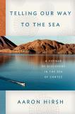 Aaron Hirsh Telling Our Way To The Sea A Voyage Of Discovery In The Sea Of Cortez 