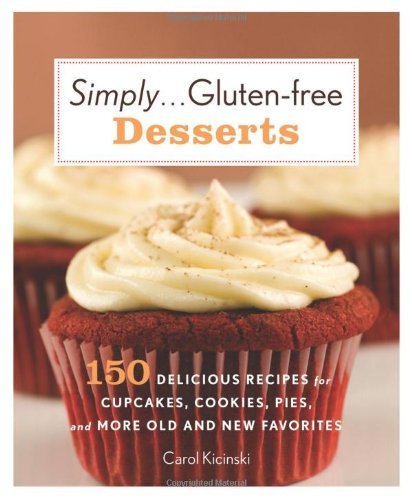 Carol Kicinski Simply... Gluten Free Desserts 150 Delicious Recipes For Cupcakes Cookies Pies 