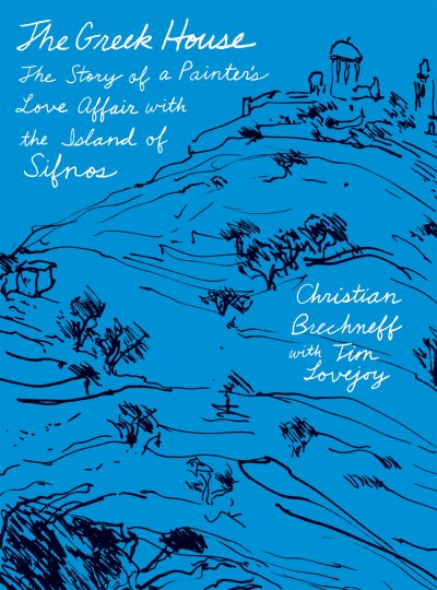Christian Brechneff The Greek House The Story Of A Painter's Love Affair With The Isl 